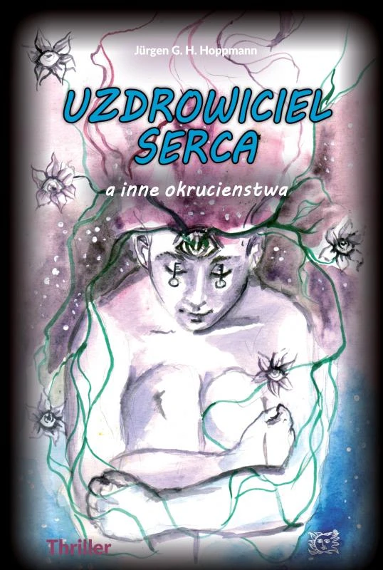Uzdrowiciel serca - a inne okrucienstwa – Jürgen G. H. Hoppmann – boek cover
