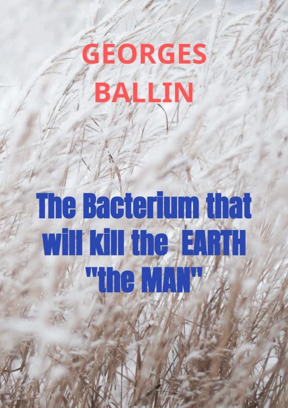 The Bacterium that will kill the EARTH "the MAN" – Georges Ballin – boek cover