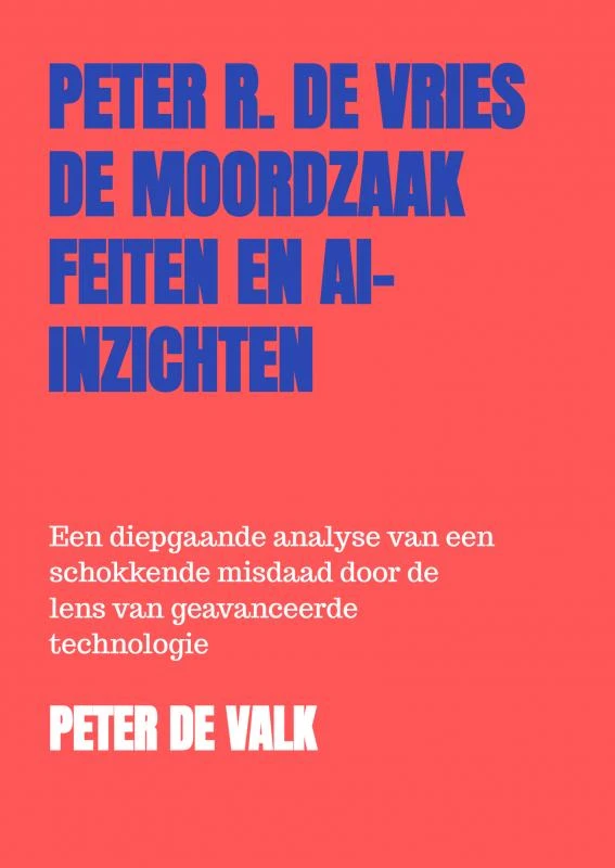 De Moordzaak Peter R. de Vries ¿ Feiten en AI-Inzichten – Peter de Valk – boek cover