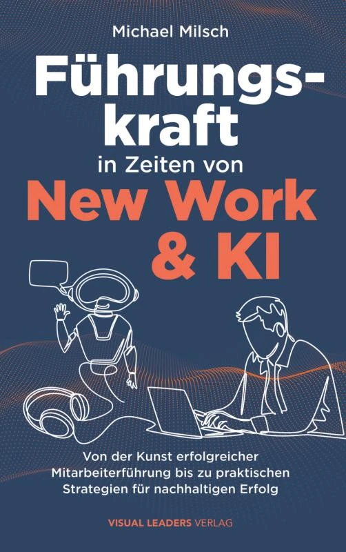Führungskraft in Zeiten von New Work & KI | Von der Kunst erfolgreicher Mitarbeiterführung bis zu praktischen Strategien für nachhaltigen Erfolg – boek cover