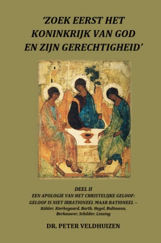 `ZOEK EERST HET KONINKRIJK VAN GOD EN ZIJN GERECHTIGHEID' - DEEL II EEN APOLOGIE VAN HET CHRISTELIJKE GELOOF: – Dr. Peter Veldhuizen – boek cover