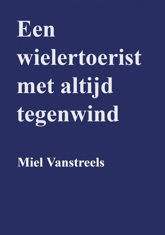 Een wielertoerist met altijd tegenwind – Miel Vanstreels – boek cover