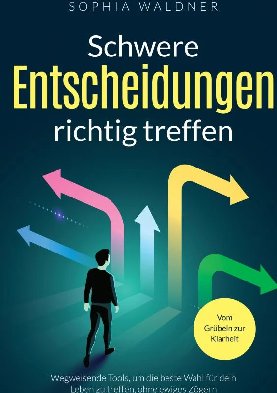 Schwere Entscheidungen richtig treffen - Vom Grübeln zur Klarheit – Sophia Waldner – boek cover