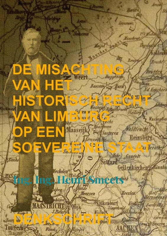 De misachting van het historisch recht van Limburg op een soevereine staat – Ing. Ing. Henri Smeets – boek cover