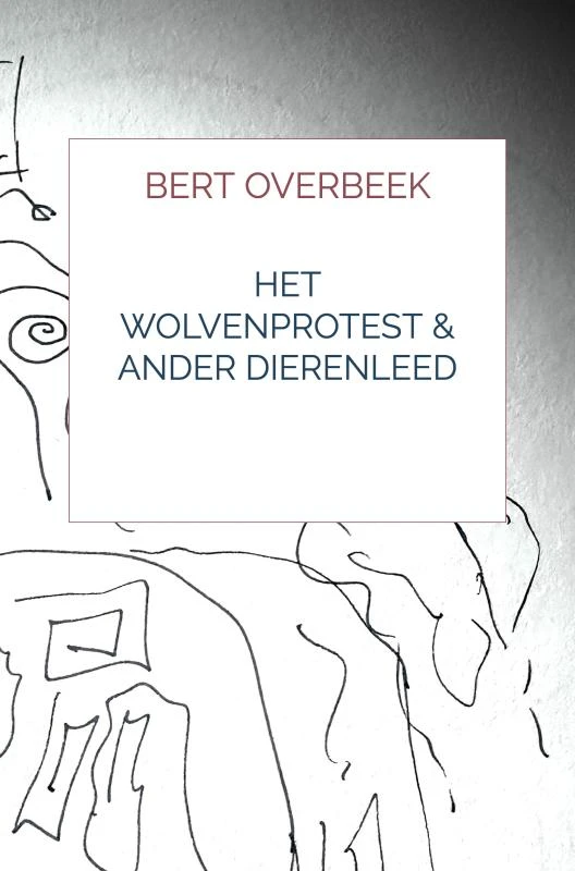 Het Wolvenprotest & Ander Dierenleed – Bert Overbeek – boek cover