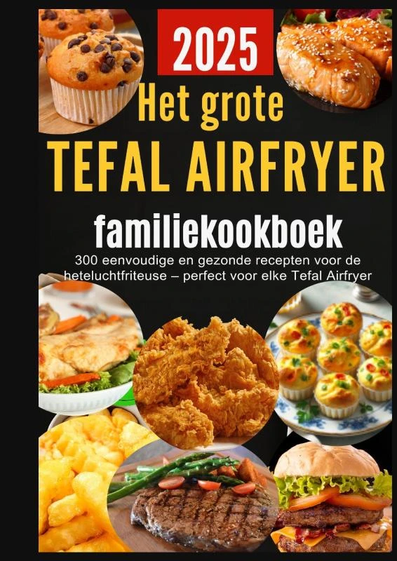 Het grote Tefal Airfryer-familiekookboek: 300 eenvoudige en gezonde recepten voor de heteluchtfriteuse ¿ perfect voor elke Tefal Airfryer – Sanne Bakker – boek cover