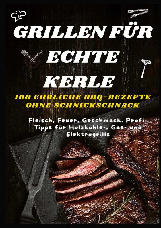 GRILLEN FÜR ECHTE KERLE ¿ 100 EHRLICHE BBQ-REZEPTE : Fleisch, Feuer, Geschmack. Profi-Tipps für Holzkohle-, Gas- und Elektrogrills – Sabine Frygold – boek cover