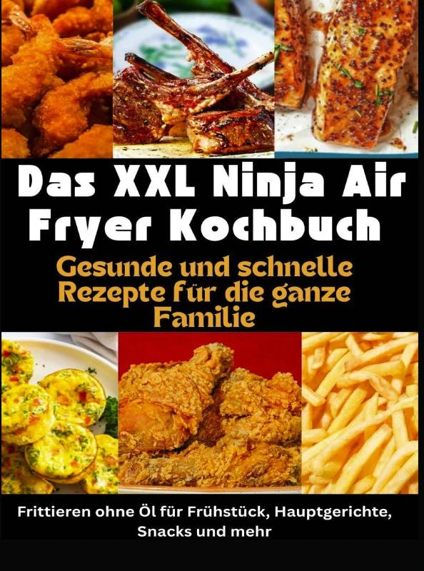 Das XXL Ninja Air Fryer Kochbuch Gesunde und schnelle Rezepte für die ganze Familie ¿ Frittieren ohne Öl für Frühstück, Hauptgerichte, Snacks und mehr – Nina Kross – boek cover