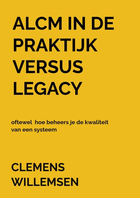 ALCM in de praktijk versus legacy oftewel hoe beheers je de kwaliteit van een systeem – Clemens Willemsen – boek cover