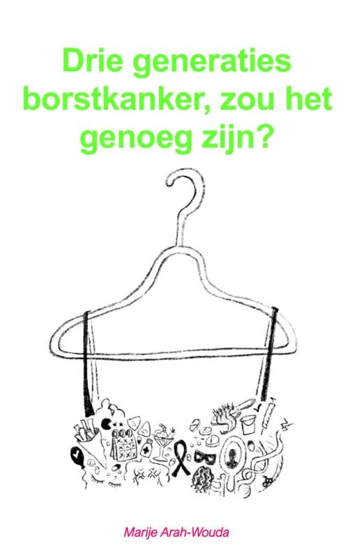 Drie generaties borstkanker, zou het genoeg zijn? – Marije Arah-Wouda – boek cover