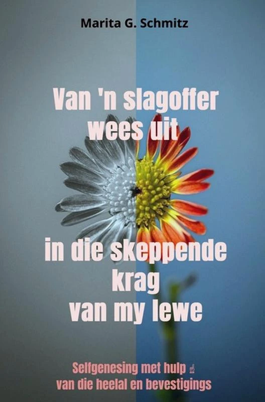 Van 'n slagoffer wees uit in die skeppende krag van my lewe – Marita G. Schmitz – boek cover