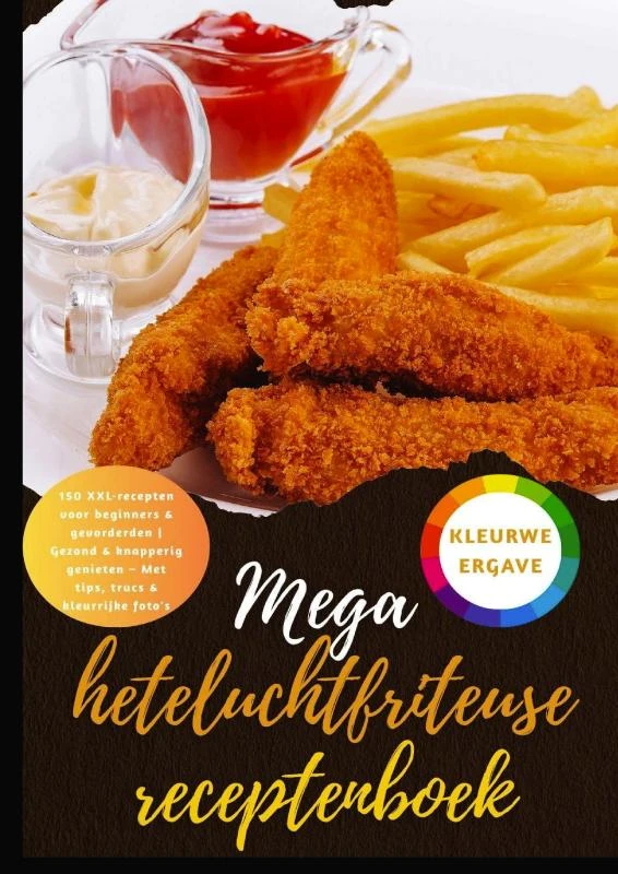 Mega heteluchtfriteuse receptenboek: 150 XXL-recepten voor beginners & gevorderden | Gezond & knapperig genieten ¿ Met tips, trucs & kleurrijke foto's – Maya Balance – boek cover