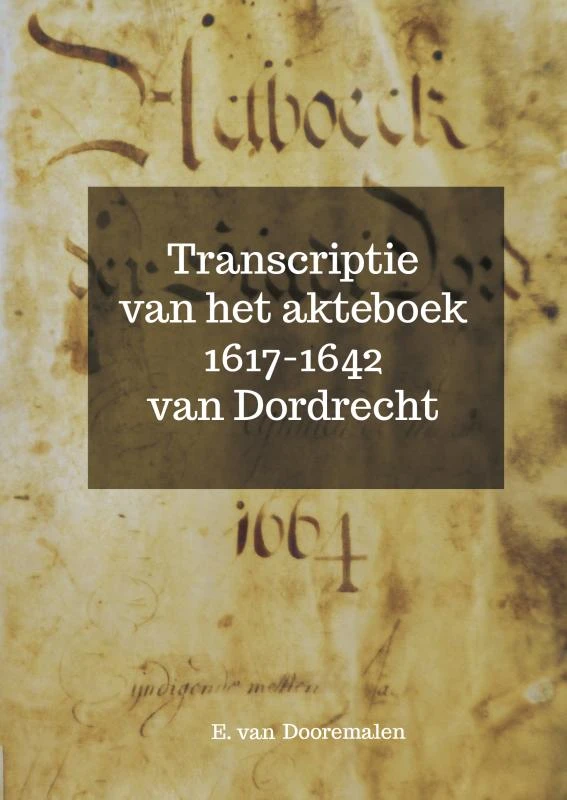 Transcriptie van het akteboek 1617-1642 van Dordrecht – E. Van Dooremalen – boek cover
