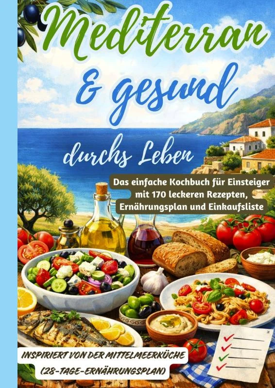 Mediterran & gesund durchs Leben: Das einfache Kochbuch für Einsteiger mit 170 leckeren Rezepten, Ernährungsplan und Einkaufsliste – Sina Moretti – boek cover
