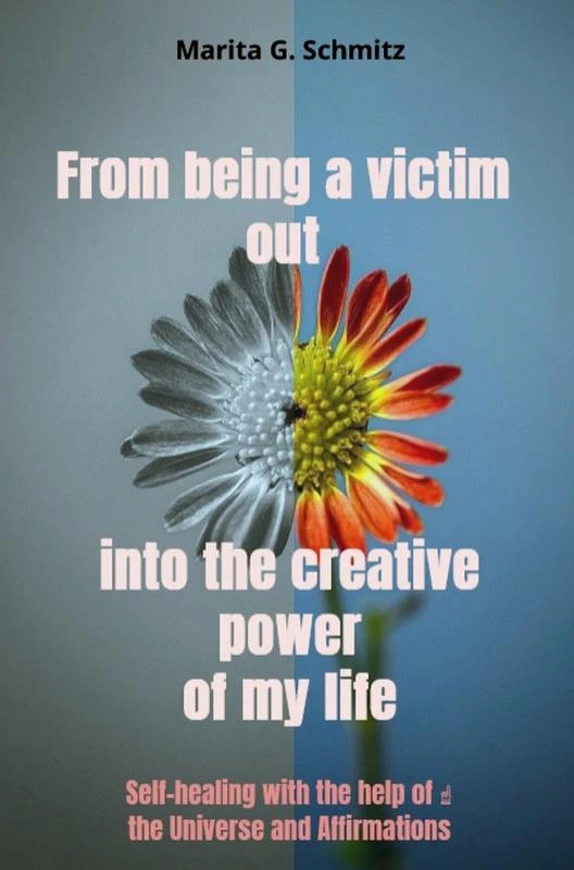 From being a victim out into the creative power - of my life – Marita G. Schmitz – boek cover