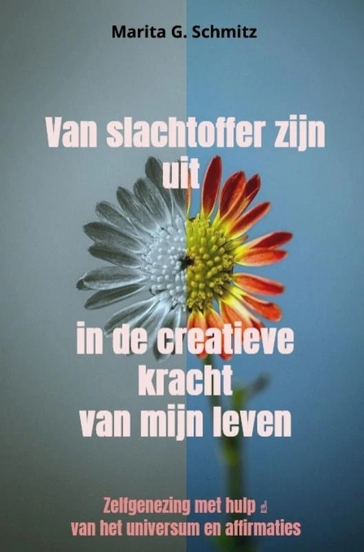 Van slachtoffer zijn uit in de creatieve kracht - van mijn leven – Marita G. Schmitz – boek cover