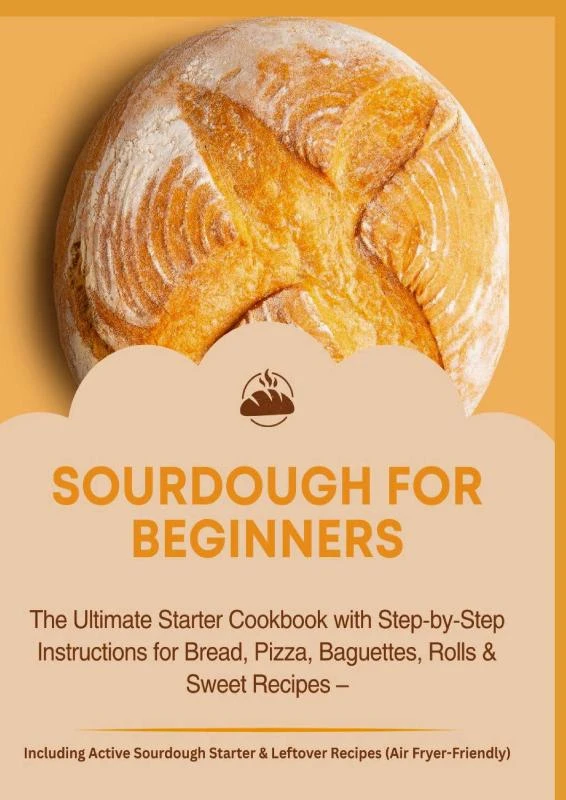 SOURDOUGH FOR BEGINNERS:The Ultimate Starter Cookbook with Step-by-Step Instructions for Bread, Pizza, Baguettes, Rolls & Sweet Recipes – Jana Aircook – boek cover