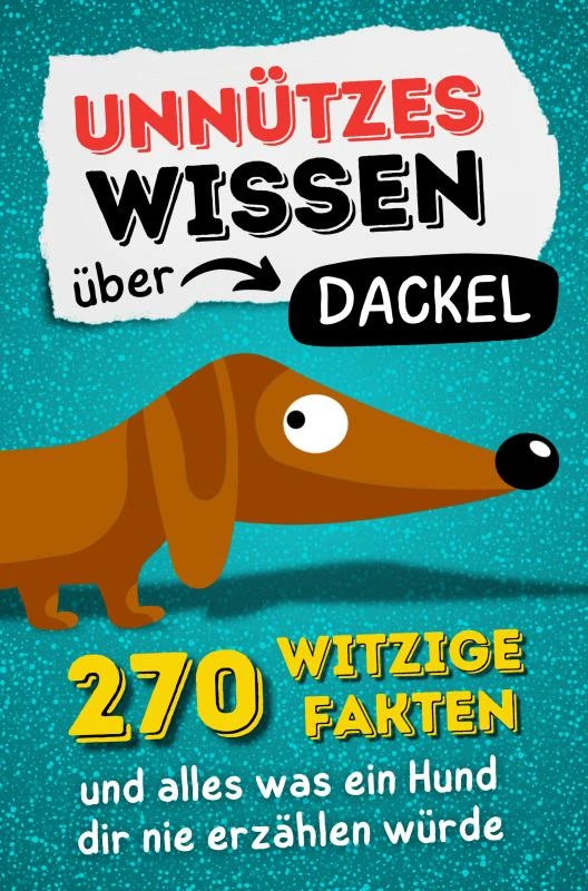 Unnützes Wissen über Dackel - 270 witzige Fakten und alles was ein Hund dir nie erzählen würde. – Ben Fechner – boek cover