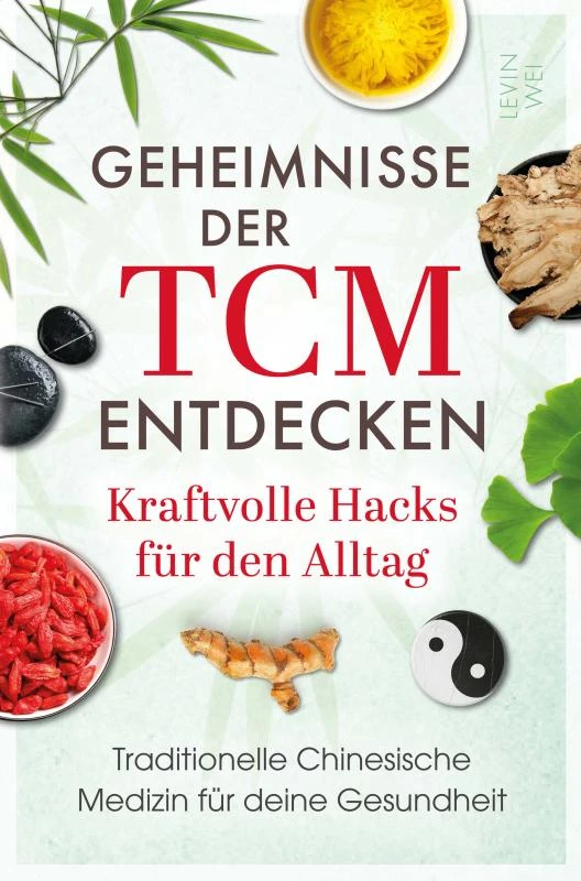 Geheimnisse der TCM entdecken: Kraftvolle Hacks für den Alltag – Levin Wei – boek cover