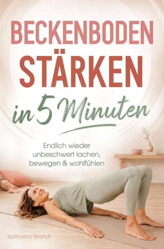 Beckenboden stärken in 5 Minuten: Endlich wieder unbeschwert lachen, bewegen & wohlfühlen – Katharina Brandt – boek cover