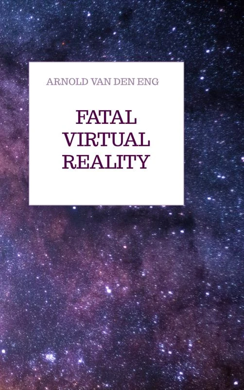 FATAL VIRTUAL REALITY – Arnold Van den Eng – boek cover