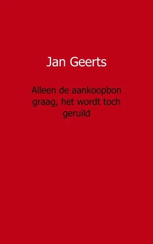 Alleen de aankoopbon graag, het wordt toch geruild – Jan Geerts – boek cover