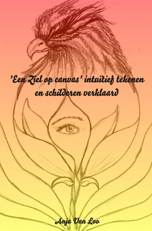 ‘Een Ziel op canvas‘ intuïtief tekenen en schilderen verklaard – Anja Van Loo – boek cover