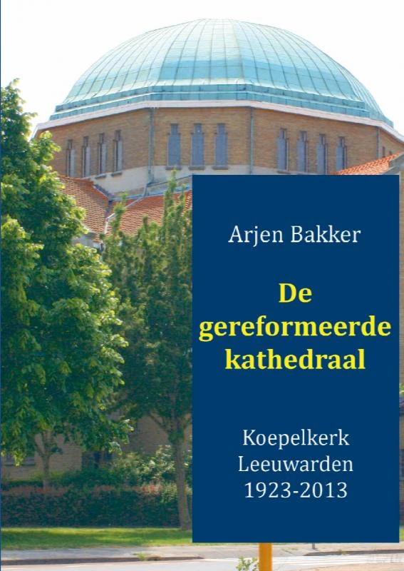 De gereformeerde kathedraal 1923-2012 – Arjen Bakker – boek cover