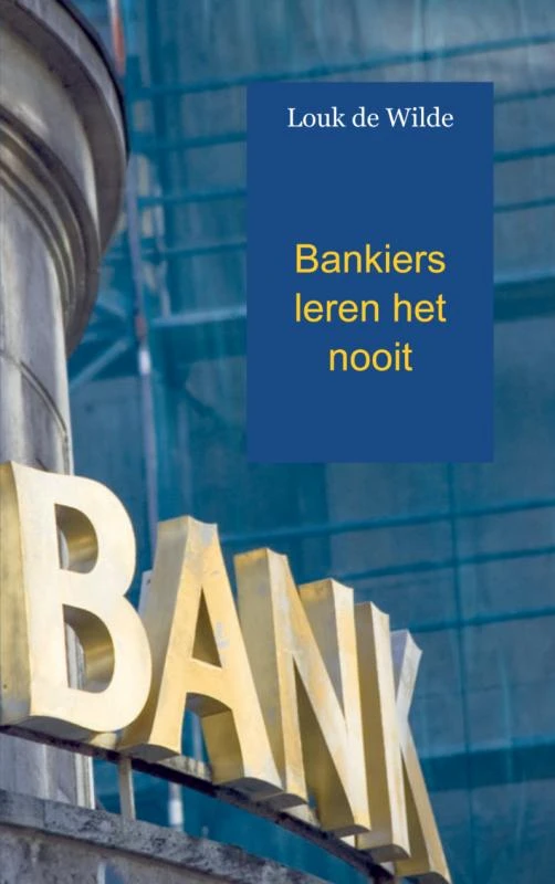 Bankiers leren het nooit – Louk de Wilde – boek cover