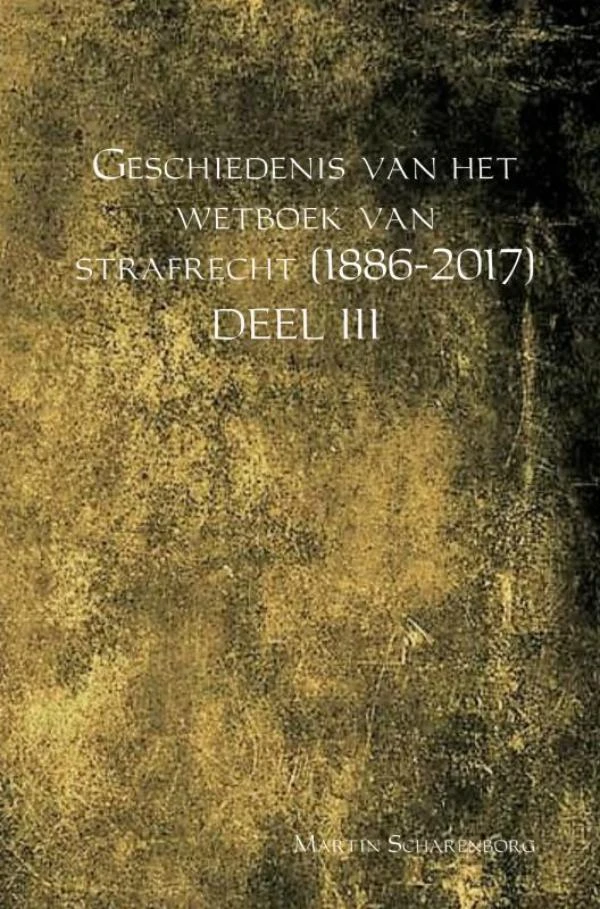 Geschiedenis van het wetboek van strafrecht (1886-2017) Deel III – Martin Scharenborg – boek cover