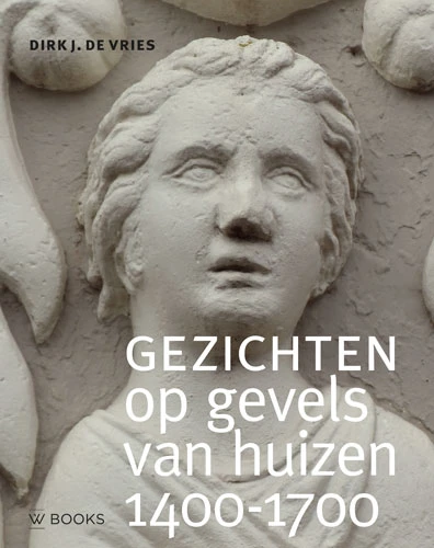 Gezichten op gevels van huizen 1400-1700 – Dirk J. de Vries – boek cover
