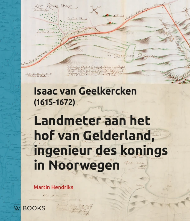 Landmeter aan het hof van Gelderland, Ingenieur des konings in Noorwegen – Martin Hendriks – boek cover