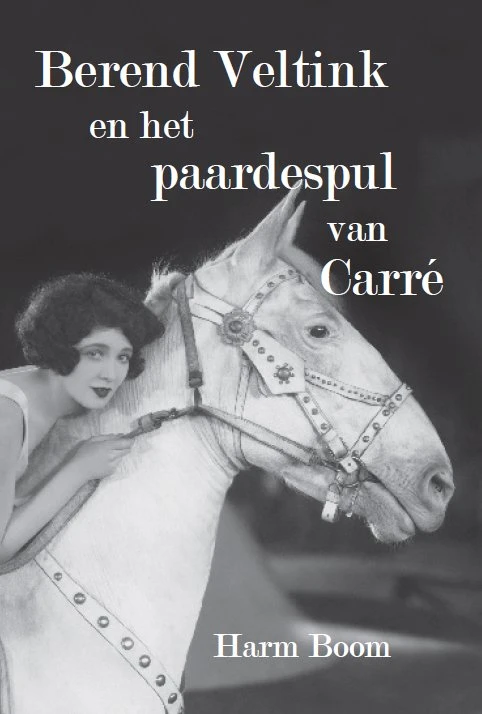 Berend Veltink en het paardespul van Carré – Harm Boom – boek cover