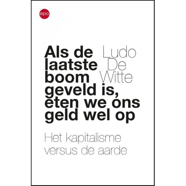 Als de laatse boom geveld is, eten we ons geld wel op – Ludo De Witte – boek cover