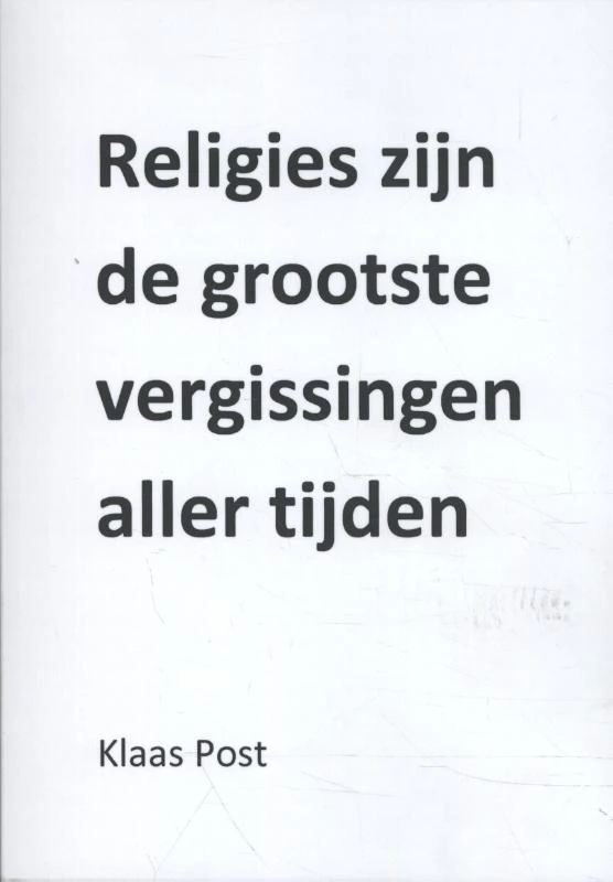Religies zijn de grootste vergissingen aller tijden – Klaas Post – boek cover