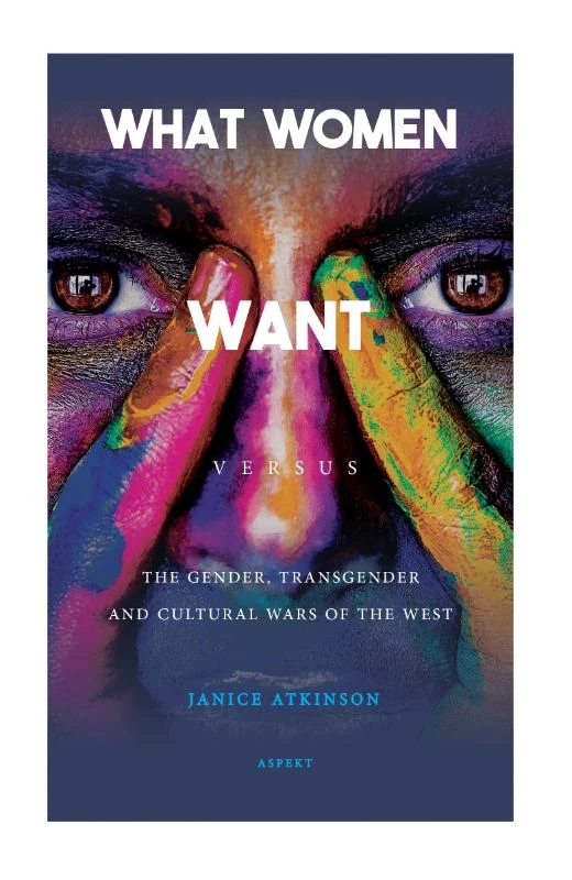 What Woman Want versus The gender, transgender and cultural wars of the West – Janice Atkinson – boek cover