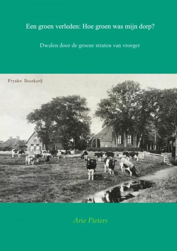 Een groen verleden: Hoe groen was mijn dorp – Arie Pieters – boek cover