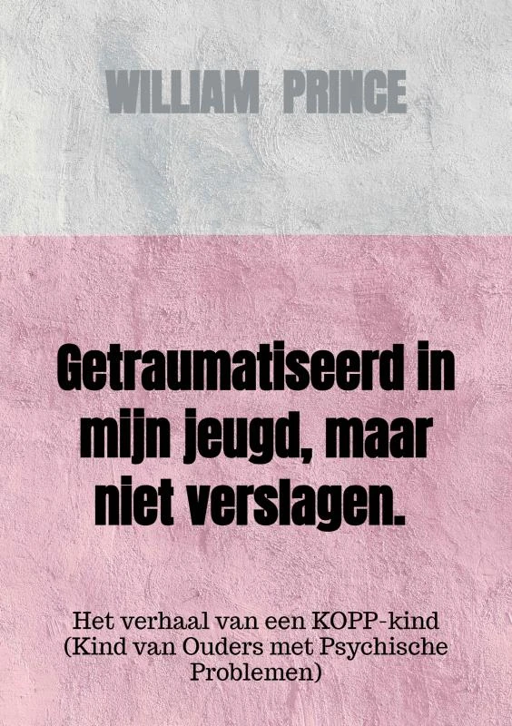 Getraumatiseerd in mijn jeugd, maar niet verslagen. – William Prince – boek cover