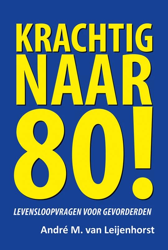 Krachtig naar 80! – André M. van Leijenhorst – boek cover