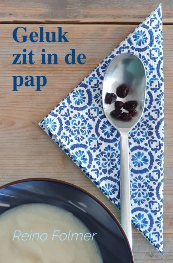Geluk zit in de pap – Reino Folmer – boek cover