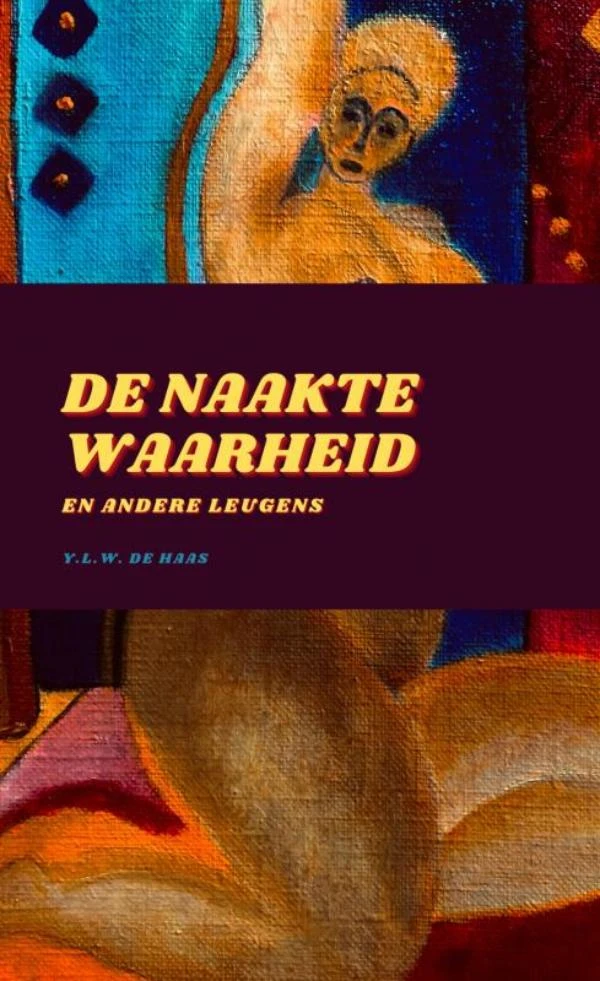 De Naakte Waarheid En Andere Leugens – Y.L.W. De Haas – boek cover