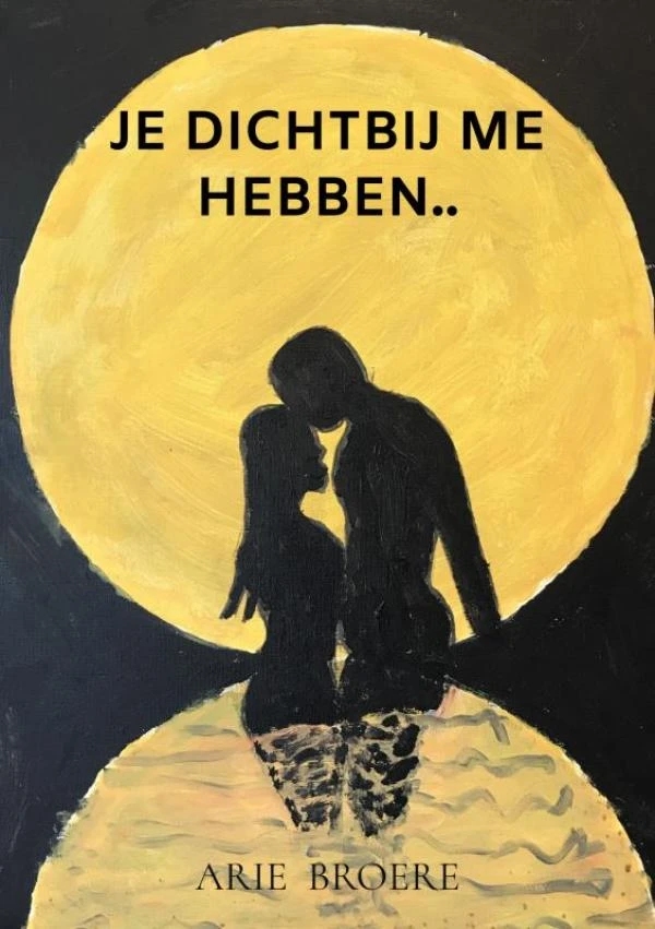 Je dichtbij me hebben.. – Arie Broere – boek cover