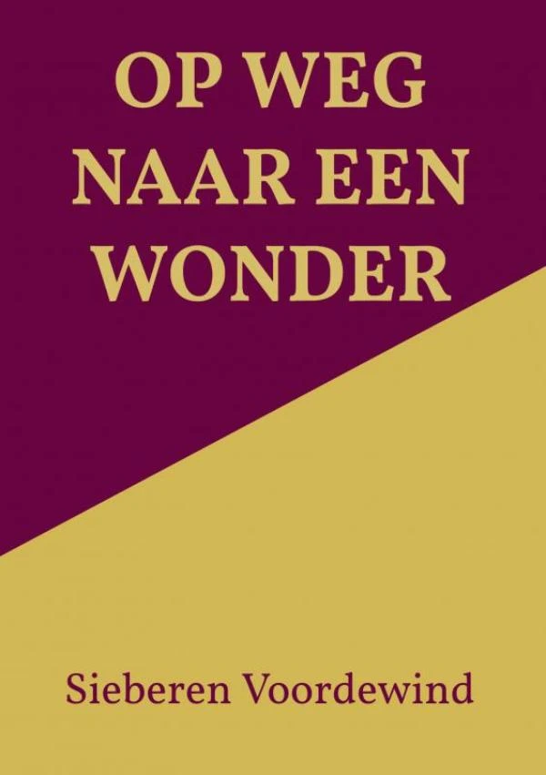 OP WEG NAAR EEN WONDER – Sieberen Voordewind – boek cover