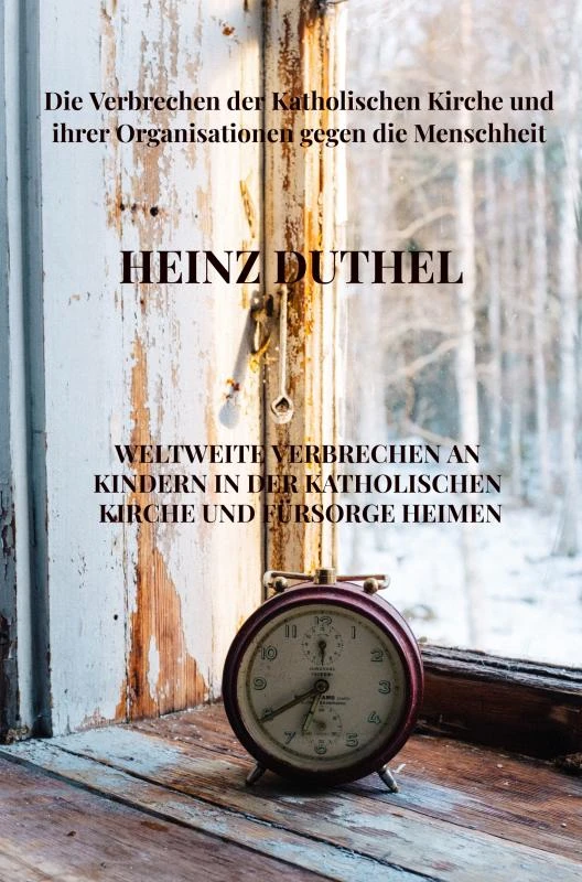 Weltweite Verbrechen an Kindern in der katholischen Kirche und Fürsorge Heimen – Heinz Duthel – boek cover