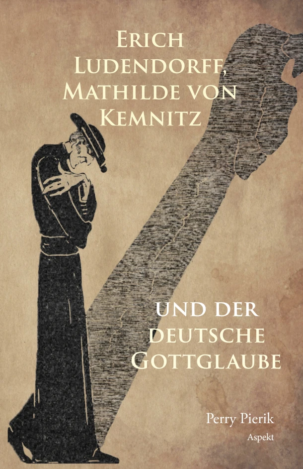 Erich Ludendorff, Mathilde von Kemnitz und der deutsche Gottglaube – Perry Pierik – boek cover