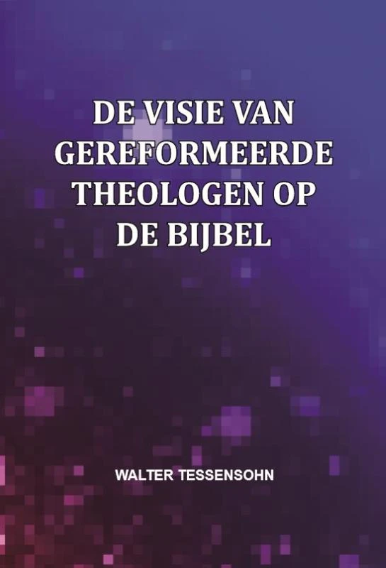 De visie van gereformeerde theologen op de Bijbel – Walter Tessensohn – boek cover