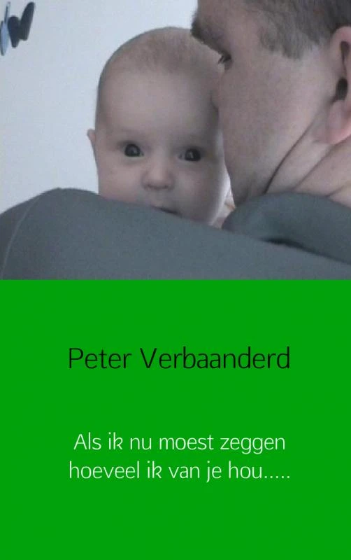 Als ik nu moest zeggen hoeveel ik van je hou.... – Peter Verbaanderd – boek cover