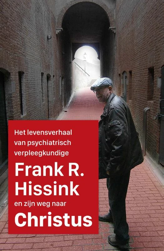 Het levensverhaal van psychiatrisch verpleegkundige Frank R. Hissink en zijn weg naar Jezus Christus – Frank R. Hissink – boek cover