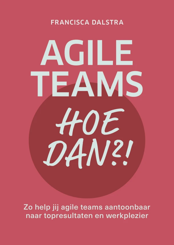 Agile teams, hoe dan?! – Francisca Dalstra – boek cover