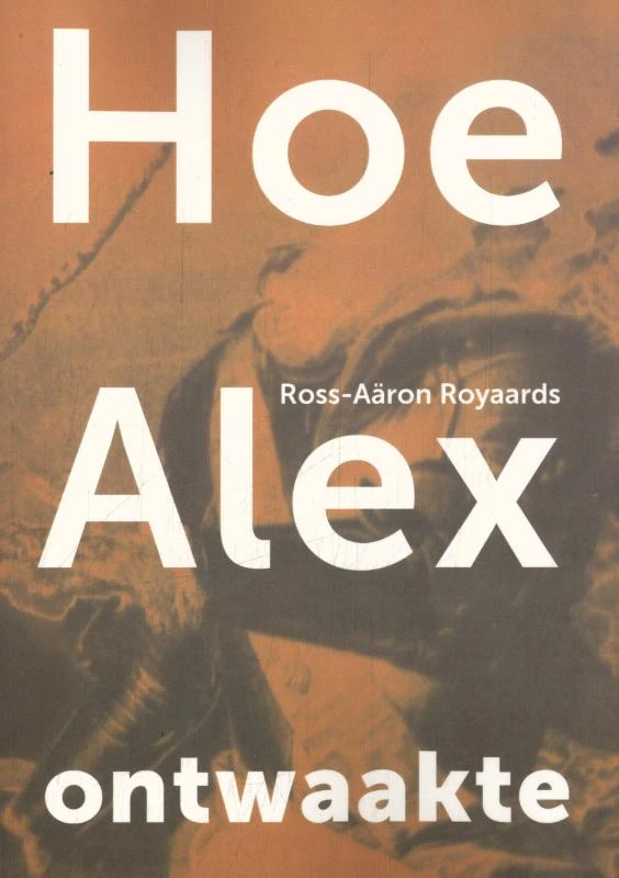 Hoe Alex ontwaakte – Ross-A¿ron Royaards – boek cover